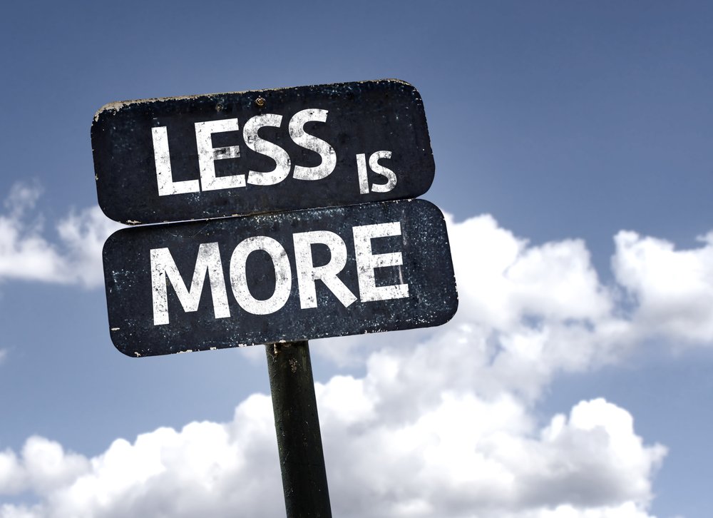 WANT TO CHANGE YOUR LIFE? TAKE THE LESS IS MORE APPROACH